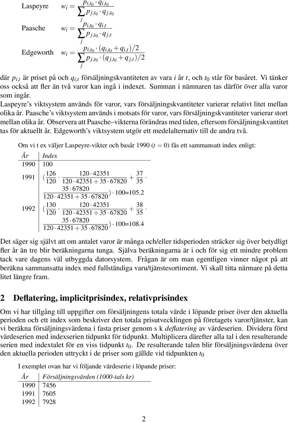 Laspeyre s viktsystem används för varor, vars försäljningskvantiteter varierar relativt litet mellan olika år.