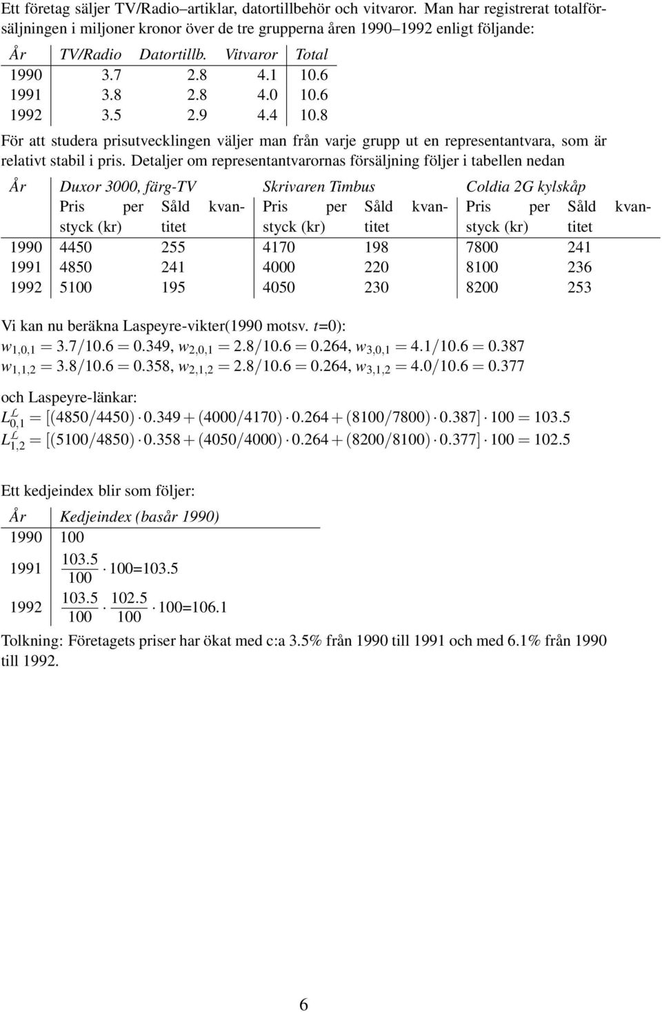 6 1992 3.5 2.9 4.4 10.8 För att studera prisutvecklingen väljer man från varje grupp ut en representantvara, som är relativt stabil i pris.