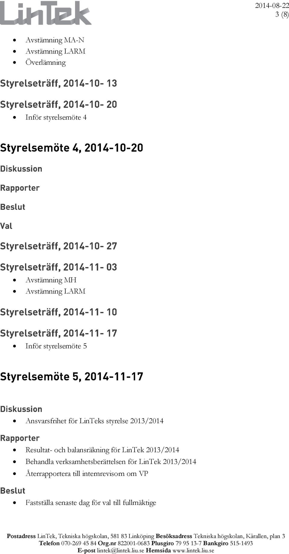 verksamhetsberättelsen för LinTek 2013/2014 Återrapportera till internrevisorn om VP Fastställa senaste dag för val till