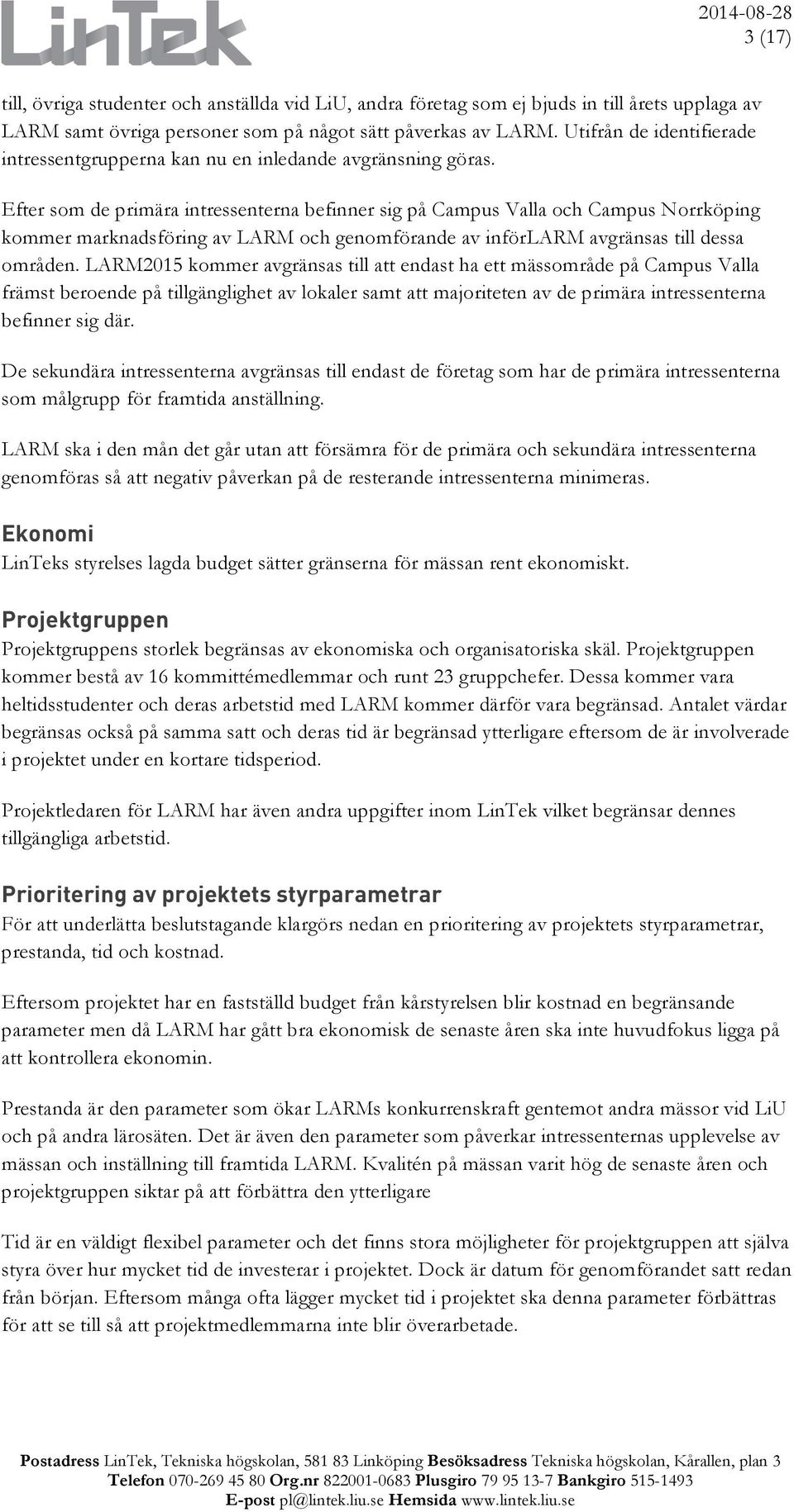 Efter som de primära intressenterna befinner sig på Campus Valla och Campus Norrköping kommer marknadsföring av LARM och genomförande av införlarm avgränsas till dessa områden.