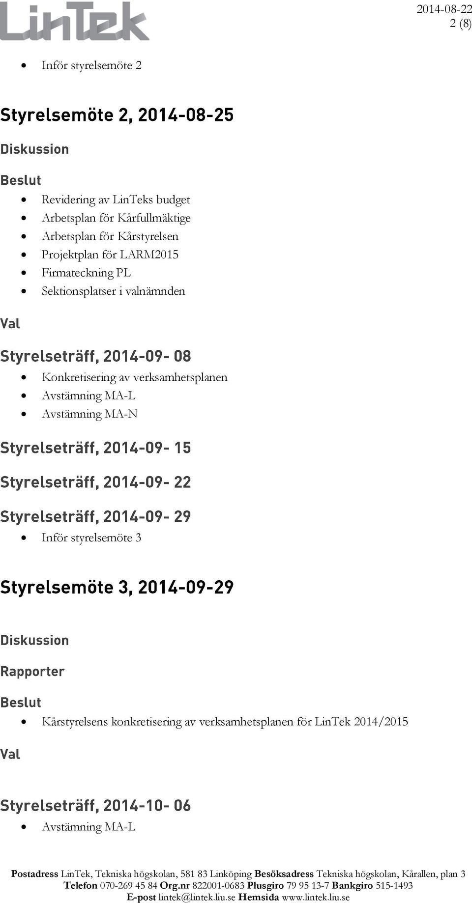 Avstämning MA-N Inför styrelsemöte 3 Kårstyrelsens konkretisering av verksamhetsplanen för LinTek 2014/2015 Avstämning MA-L