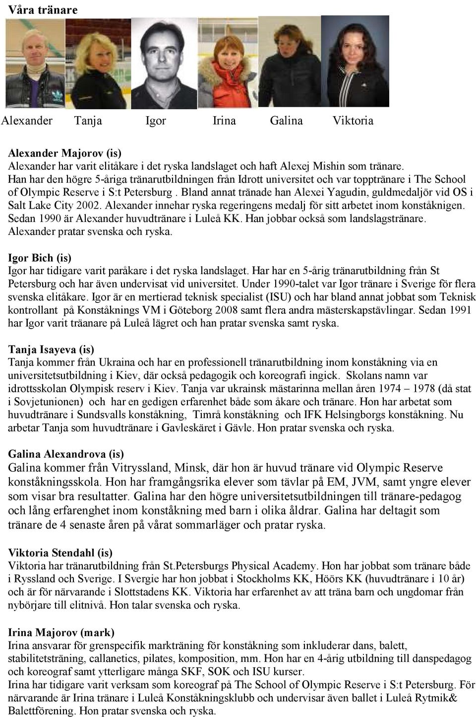 Bland annat tränade han Alexei Yagudin, guldmedaljör vid OS i Salt Lake City 2002. Alexander innehar ryska regeringens medalj för sitt arbetet inom konståknigen.