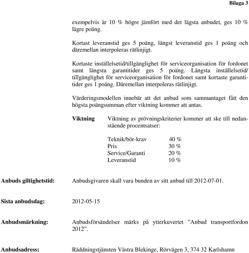 Längsta inställelsetid/ tillgänglighet för serviceorganisation för fordonet samt kortaste garantitider ges 1 poäng. Däremellan interpoleras rätlinjigt.