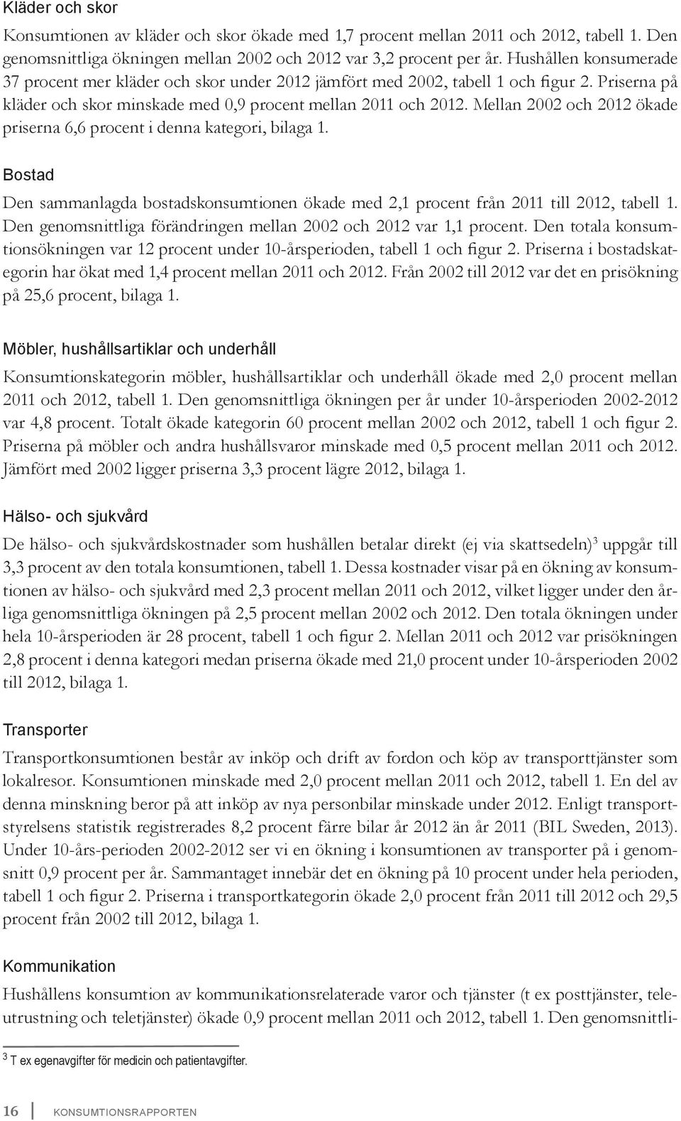 Mellan 2002 och 2012 ökade priserna 6,6 procent i denna kategori, bilaga 1. Bostad Den sammanlagda bostadskonsumtionen ökade med 2,1 procent från 2011 till 2012, tabell 1.