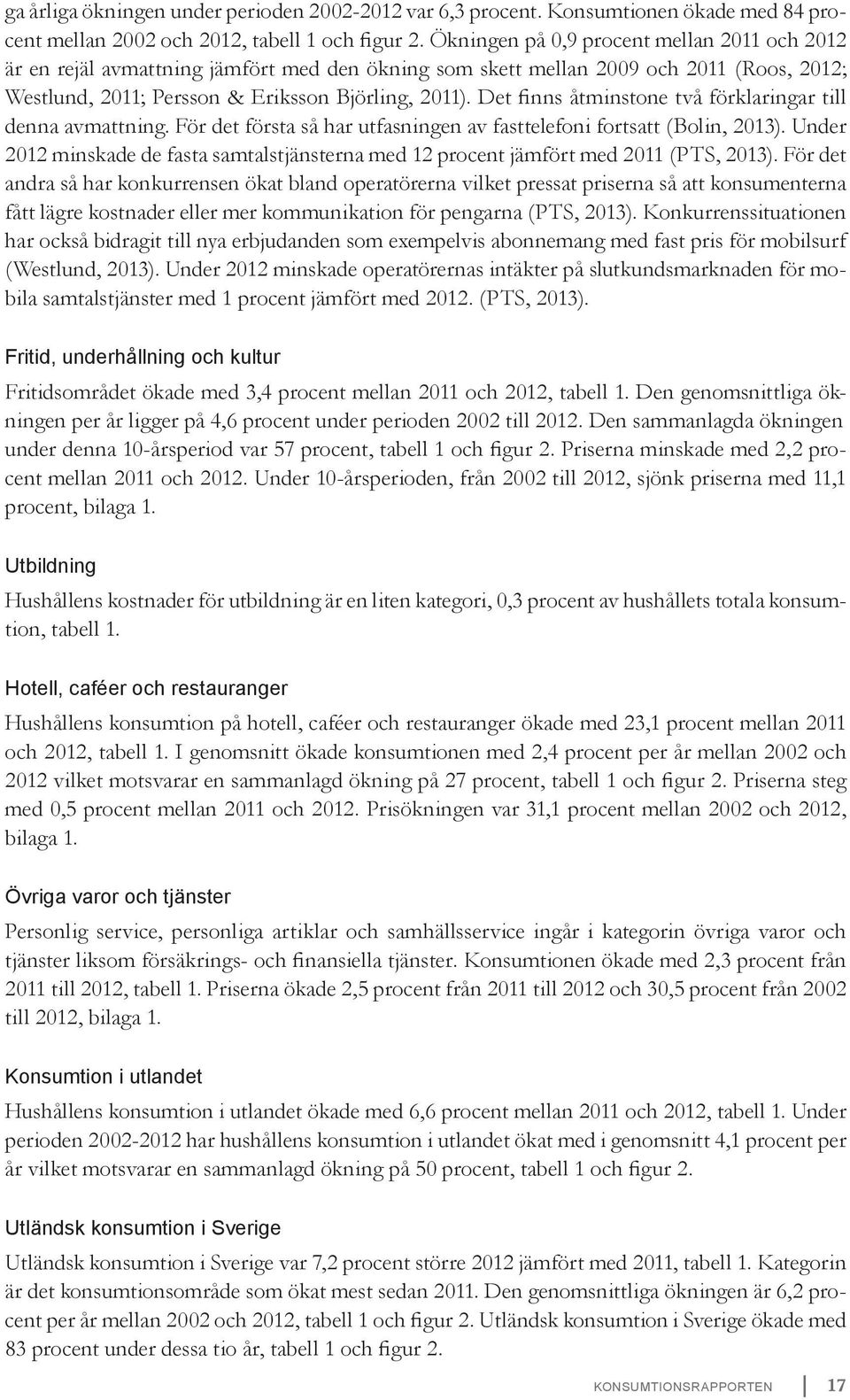 Det finns åtminstone två förklaringar till denna avmattning. För det första så har utfasningen av fasttelefoni fortsatt (Bolin, 2013).