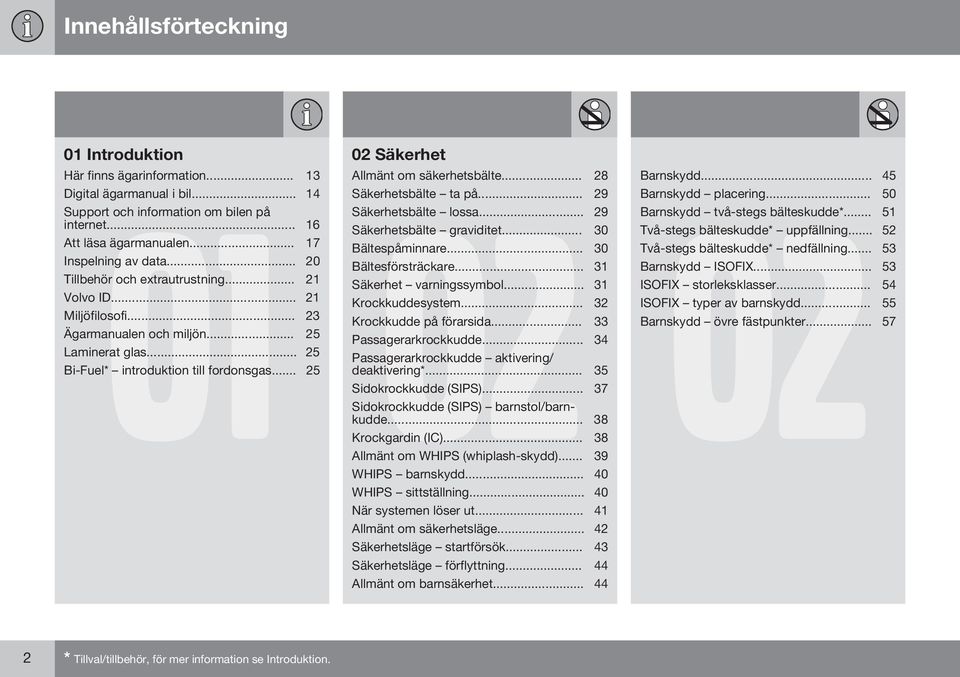 .. 20 Bältesförsträckare... 31 Tillbehör och extrautrustning... 21 Säkerhet varningssymbol... 31 Volvo ID... 21 Krockkuddesystem... 32 Miljöfilosofi... 23 Krockkudde på förarsida.