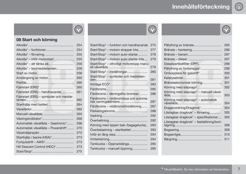 .. 262 Starthjälp med batteri... 264 Växellådor... 265 Manuell växellåda... 265 Växlingsindikator*... 266 Automatisk växellåda Geartronic*... 266 Automatisk växellåda Powershift*.