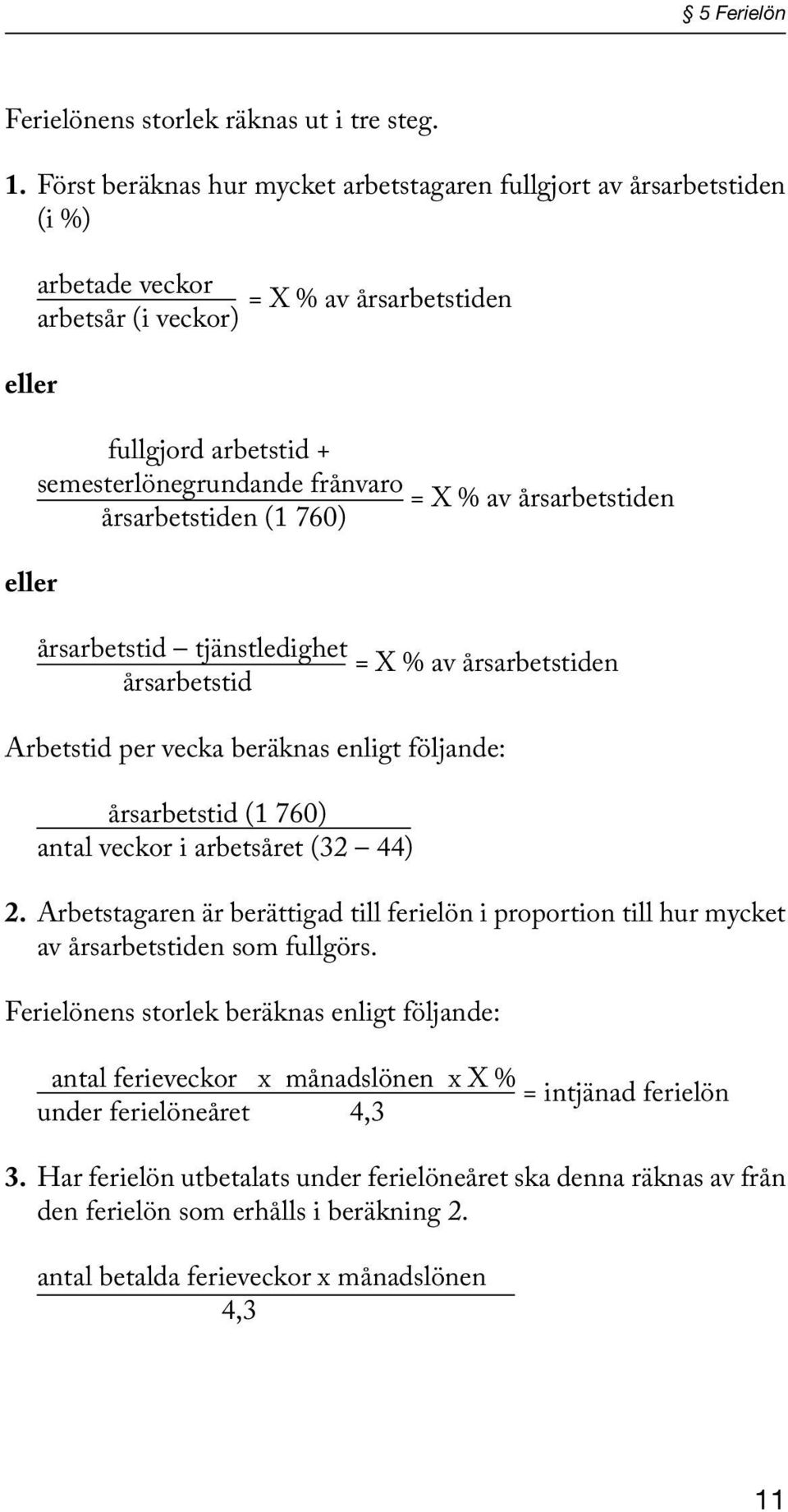 = X % av årsarbetstiden årsarbetstiden (1 760) årsarbetstid tjänstledighet = X % av årsarbetstiden årsarbetstid Arbetstid per vecka beräknas enligt följande: årsarbetstid (1 760) antal veckor i