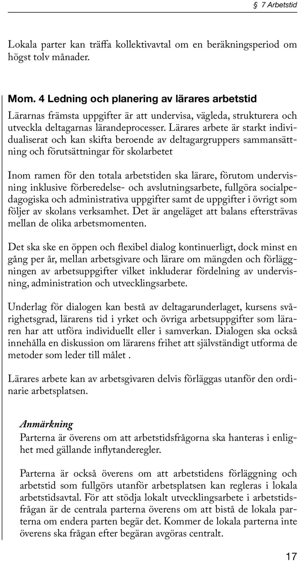 Lärares arbete är starkt individualiserat och kan skifta beroende av deltagargruppers sammansättning och förutsättningar för skolarbetet Inom ramen för den totala arbetstiden ska lärare, förutom