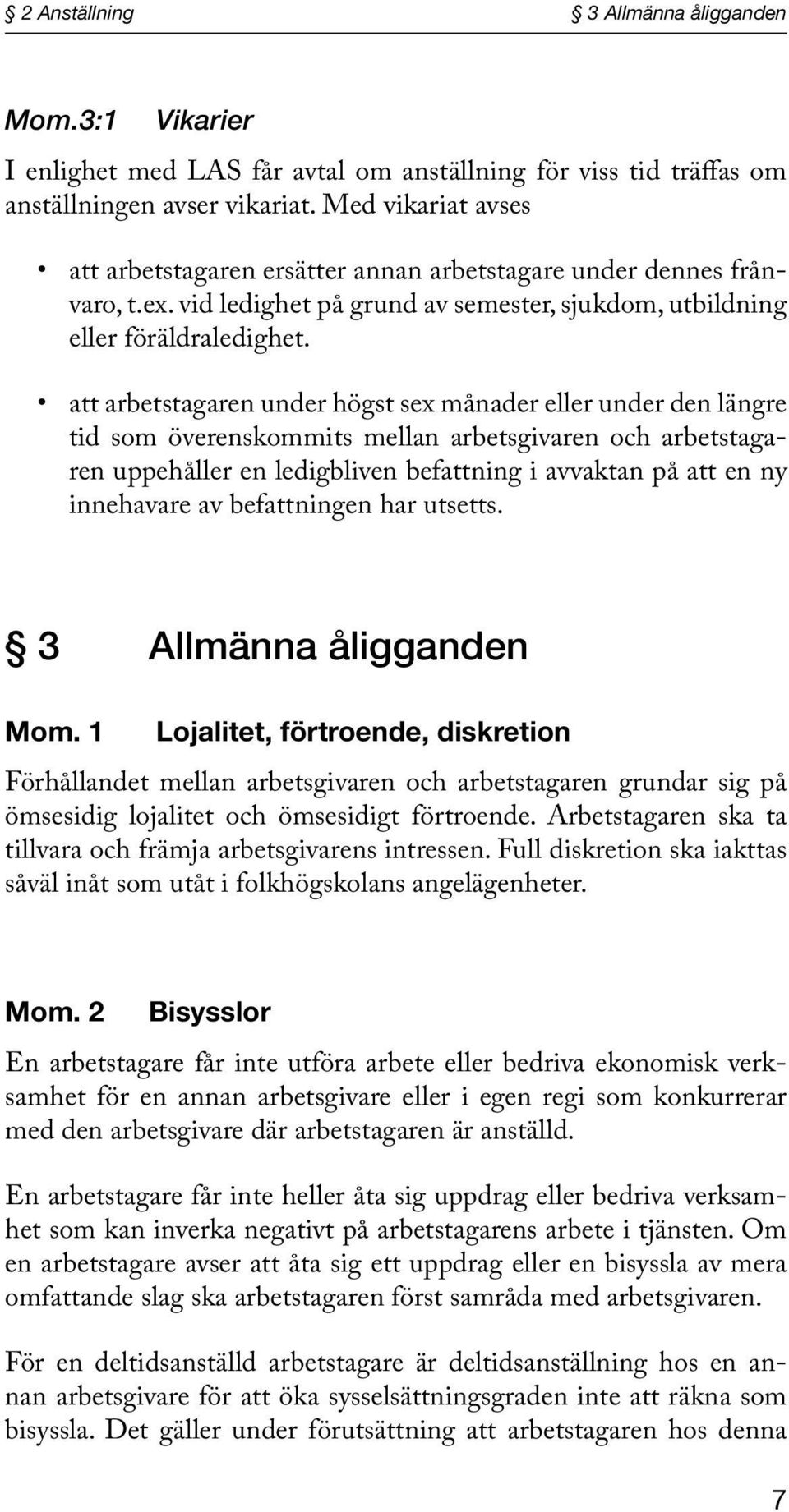 att arbetstagaren under högst sex månader eller under den längre tid som överenskommits mellan arbetsgivaren och arbetstagaren uppehåller en ledigbliven befattning i avvaktan på att en ny innehavare