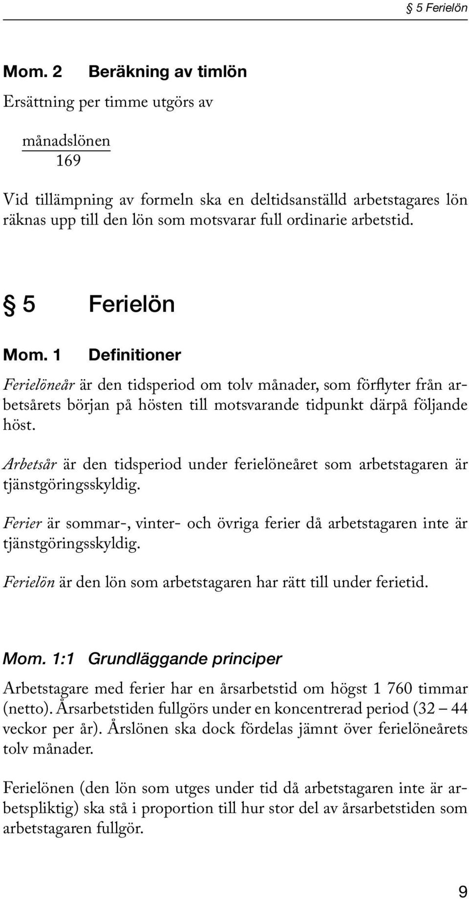 1 Definitioner Ferielöneår är den tidsperiod om tolv månader, som förflyter från arbetsårets början på hösten till motsvarande tidpunkt därpå följande höst.