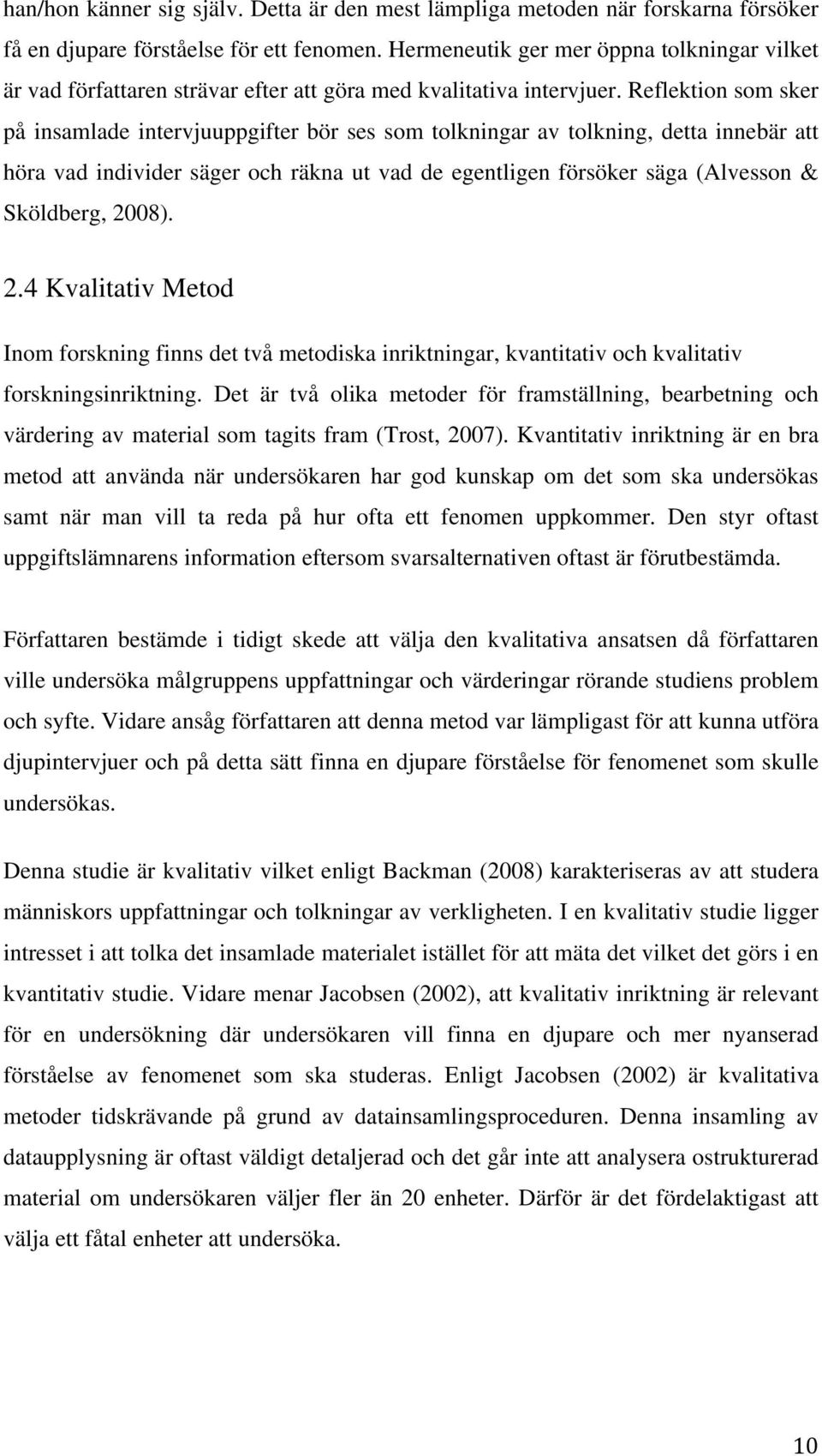 Reflektion som sker på insamlade intervjuuppgifter bör ses som tolkningar av tolkning, detta innebär att höra vad individer säger och räkna ut vad de egentligen försöker säga (Alvesson & Sköldberg,