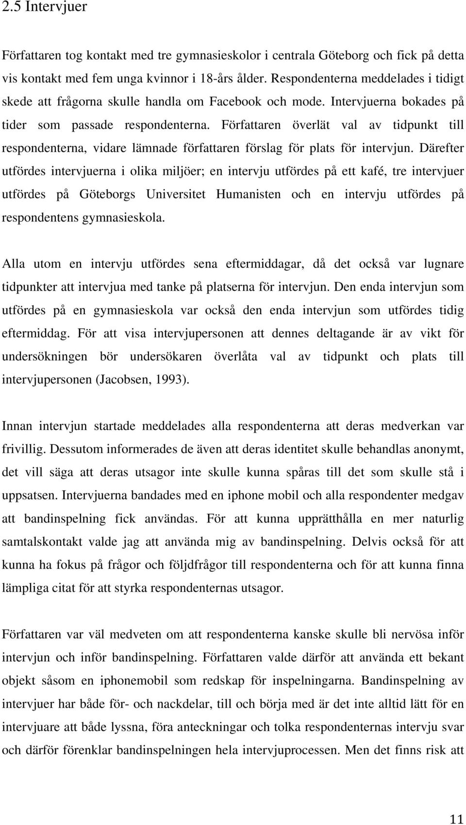 Författaren överlät val av tidpunkt till respondenterna, vidare lämnade författaren förslag för plats för intervjun.