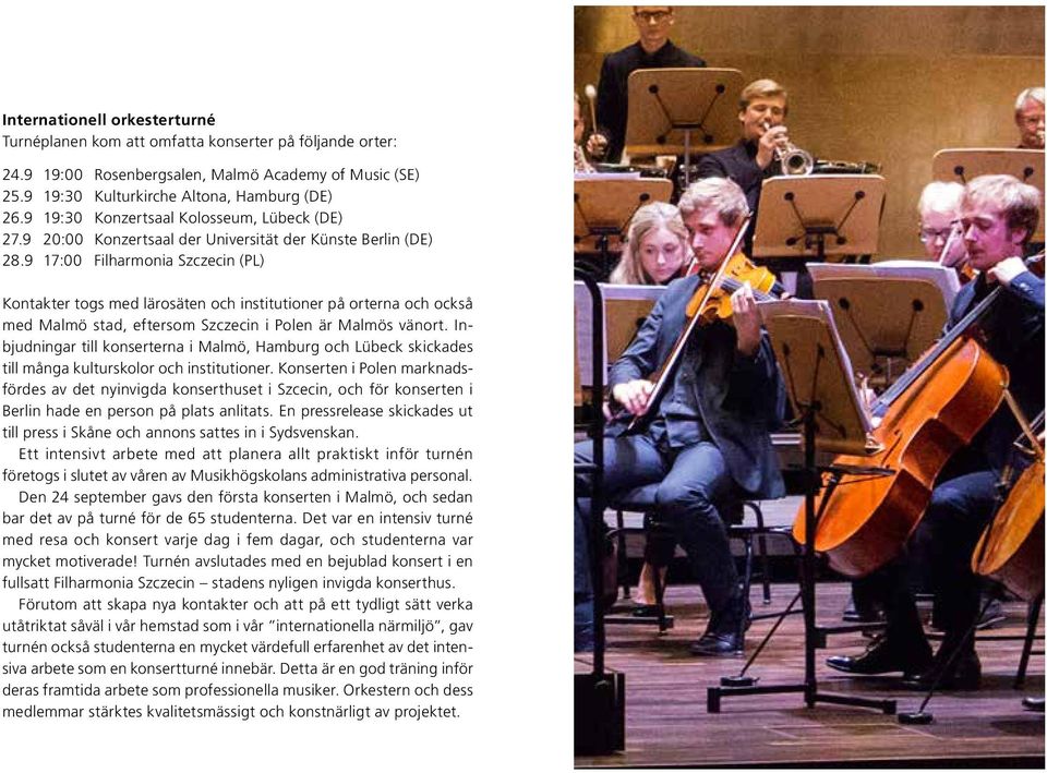9 17:00 Filharmonia Szczecin (PL) Kontakter togs med lärosäten och institutioner på orterna och också med Malmö stad, eftersom Szczecin i Polen är Malmös vänort.