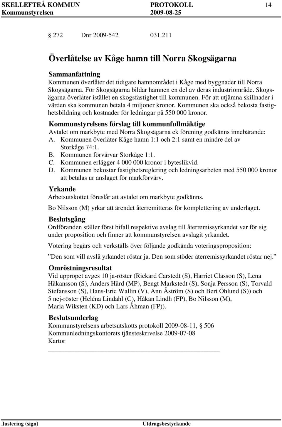 Kommunen ska också bekosta fastighetsbildning och kostnader för ledningar på 550 000 kronor.