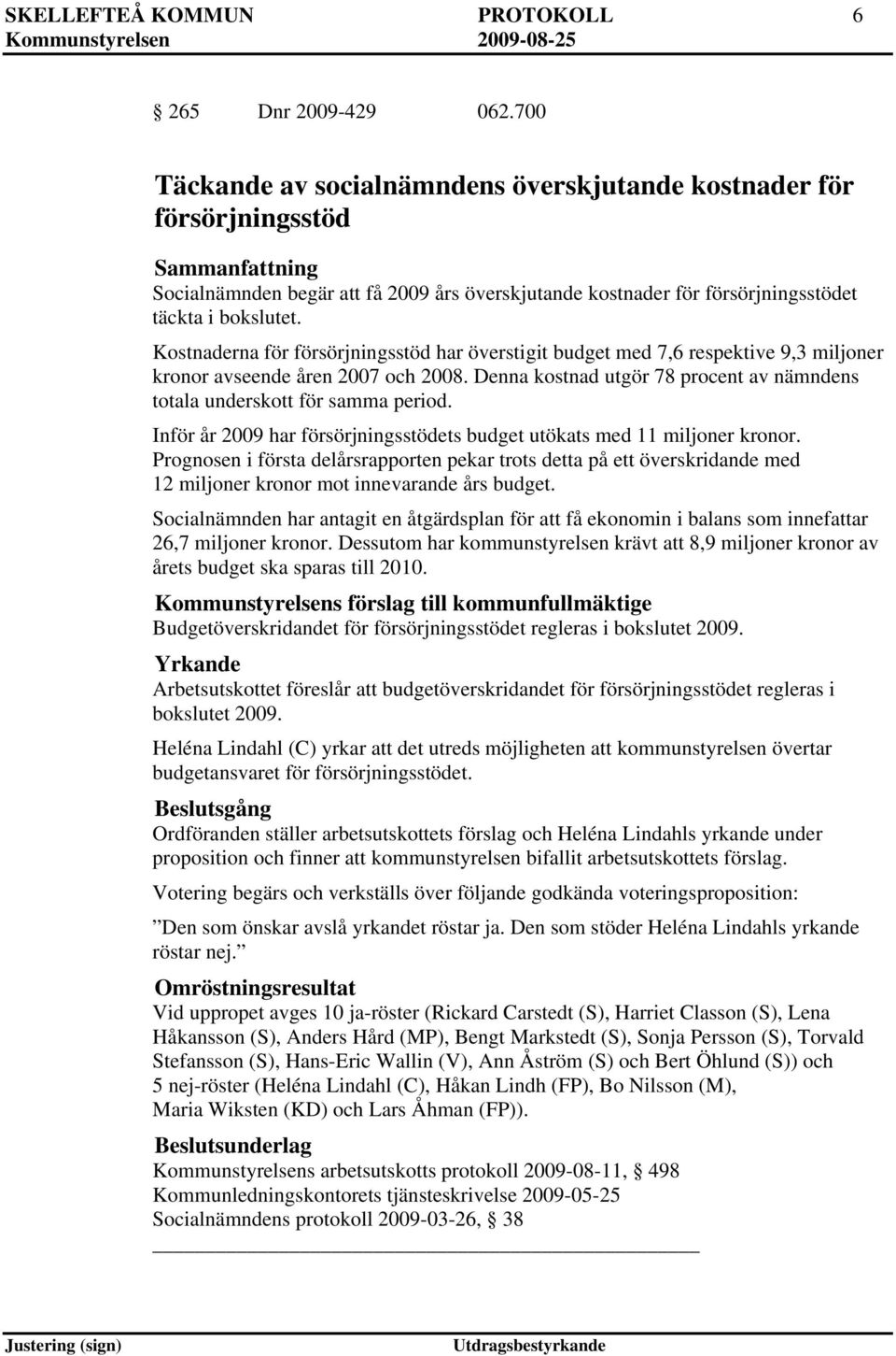 Kostnaderna för försörjningsstöd har överstigit budget med 7,6 respektive 9,3 miljoner kronor avseende åren 2007 och 2008.