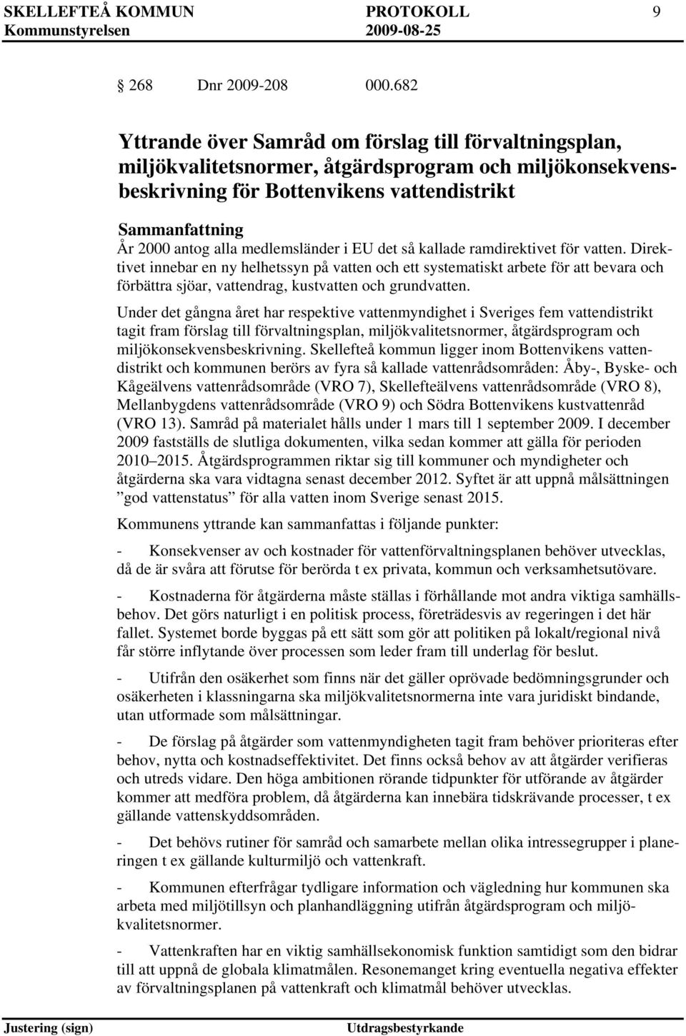 det så kallade ramdirektivet för vatten. Direktivet innebar en ny helhetssyn på vatten och ett systematiskt arbete för att bevara och förbättra sjöar, vattendrag, kustvatten och grundvatten.