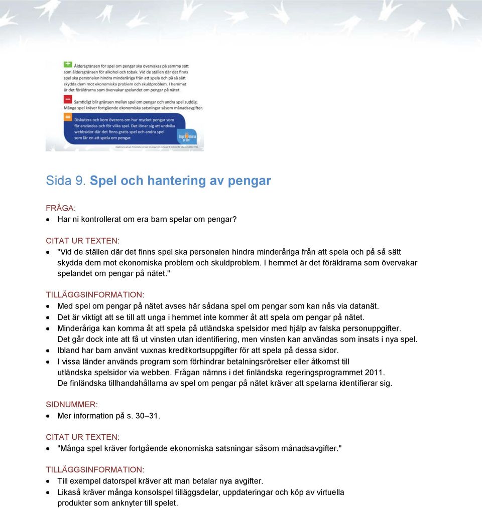 I hemmet är det föräldrarna som övervakar spelandet om pengar på nätet." Med spel om pengar på nätet avses här sådana spel om pengar som kan nås via datanät.