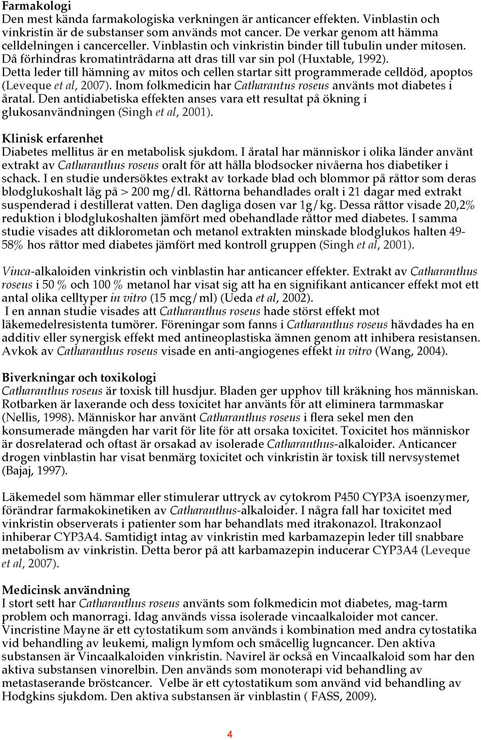 Detta leder till hämning av mitos och cellen startar sitt programmerade celldöd, apoptos (Leveque et al, 2007). Inom folkmedicin har Catharantus roseus använts mot diabetes i åratal.