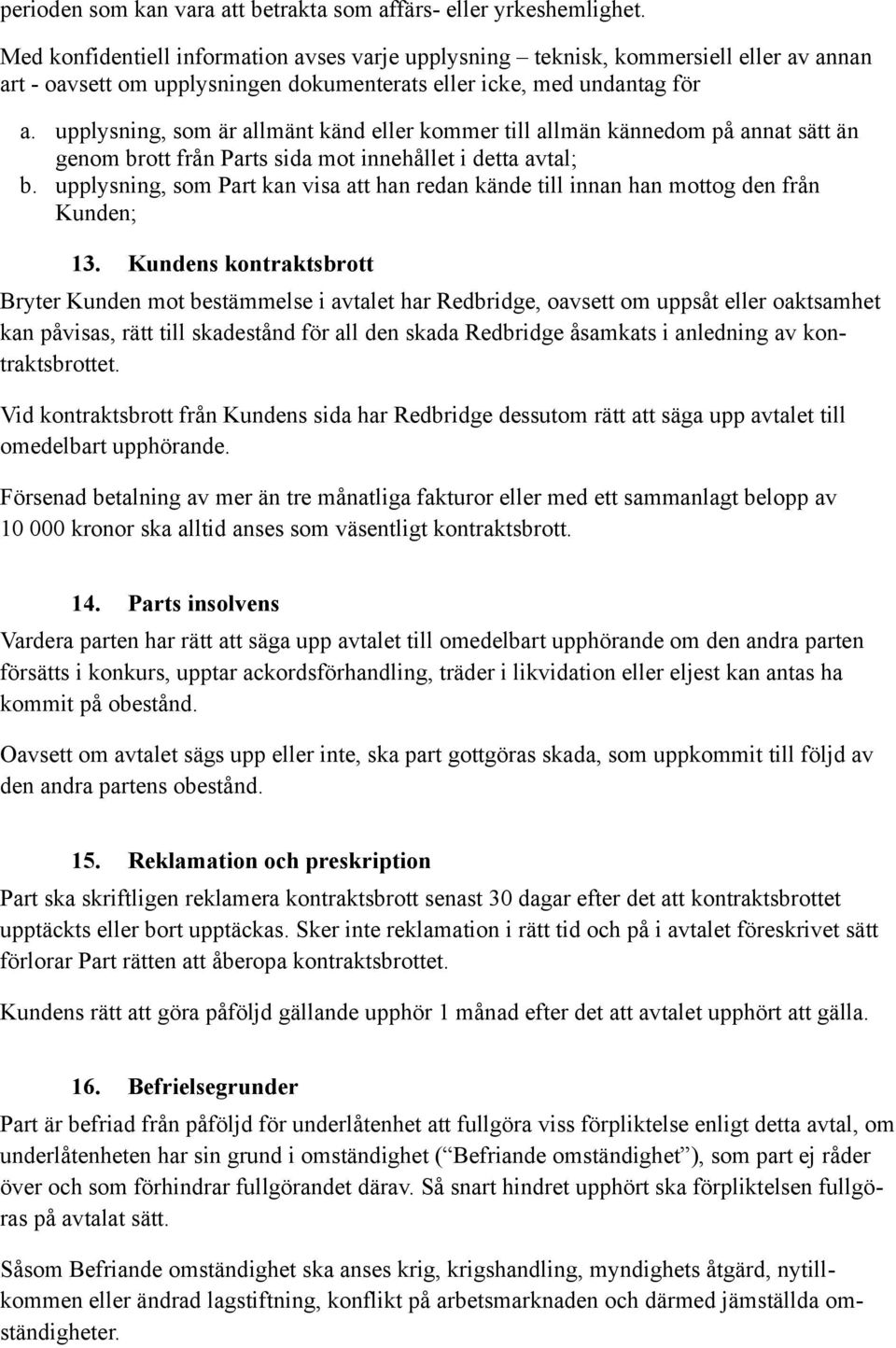 upplysning, som är allmänt känd eller kommer till allmän kännedom på annat sätt än genom brott från Parts sida mot innehållet i detta avtal; b.