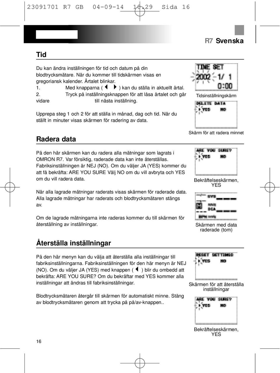 När du ställt in minuter visas skärmen för radering av data. Radera data På den här skärmen kan du radera alla mätningar som lagrats i OMRON R7. Var försiktig, raderade data kan inte återställas.