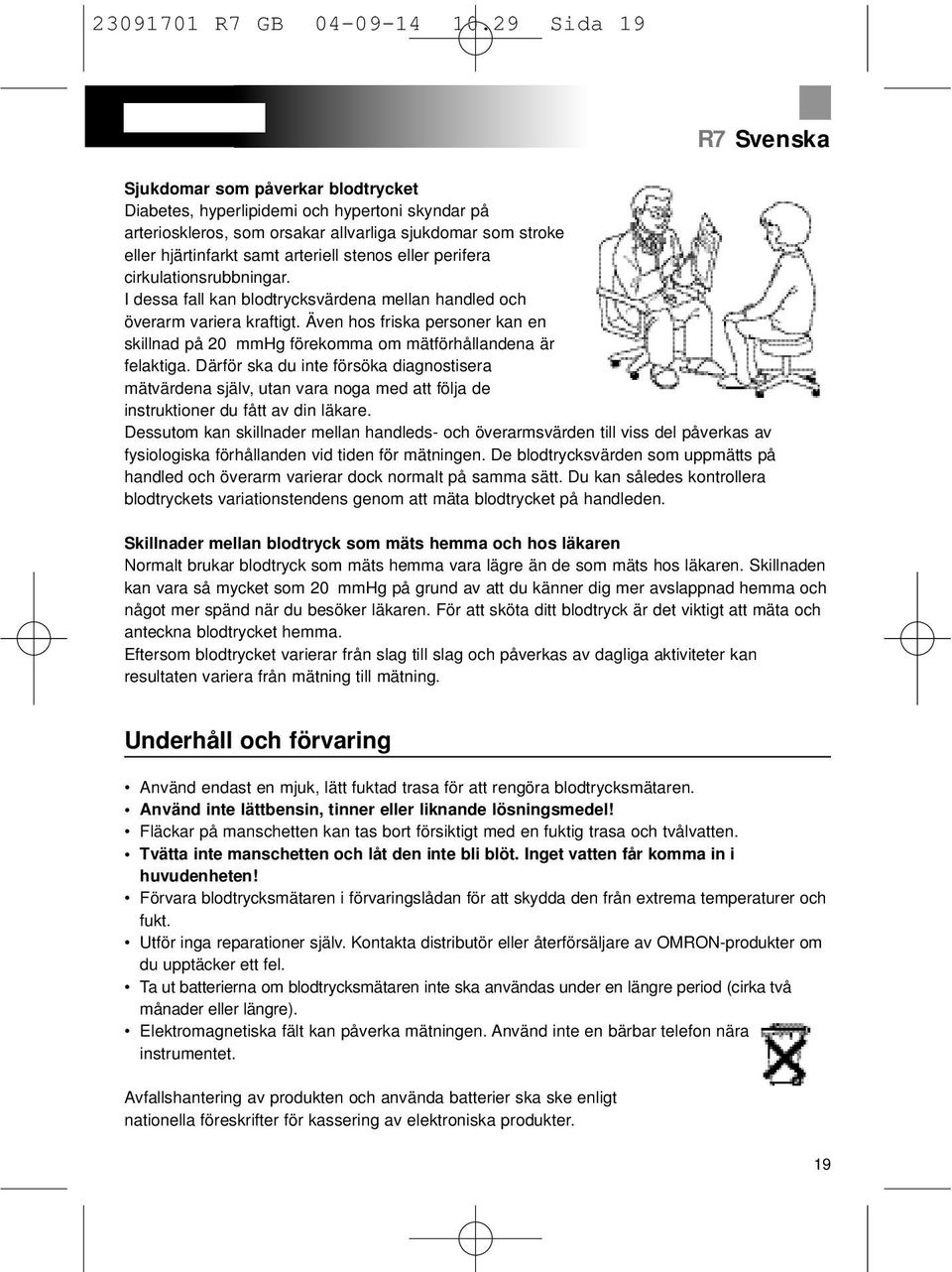 eller perifera cirkulationsrubbningar. I dessa fall kan blodtrycksvärdena mellan handled och överarm variera kraftigt.