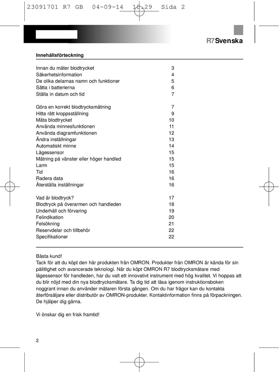 blodtrycksmätning 7 Hitta rätt kroppsställning 9 Mäta blodtrycket 10 Använda minnesfunktionen 11 Använda diagramfunktionen 12 Ändra inställningar 13 Automatiskt minne 14 Lägessensor 15 Mätning på