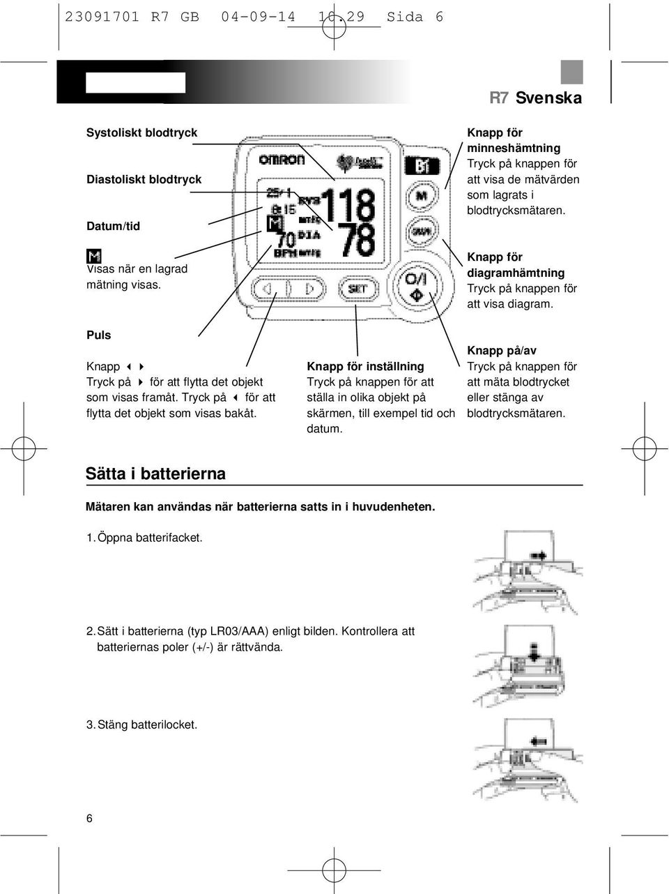 Knapp för minneshämtning Tryck på knappen för att visa de mätvärden som lagrats i blodtrycksmätaren. Knapp för diagramhämtning Tryck på knappen för att visa diagram.