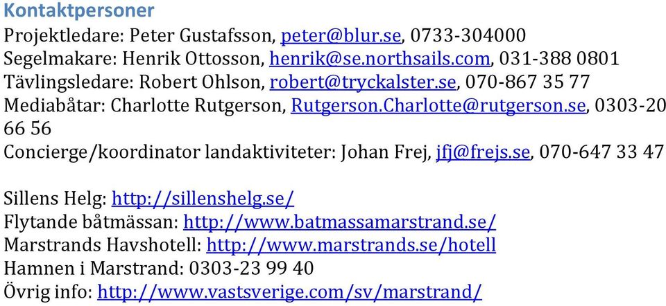 se, 0303-20 66 56 Concierge/koordinator landaktiviteter: Johan Frej, jfj@frejs.se, 070-647 33 47 Sillens Helg: http://sillenshelg.