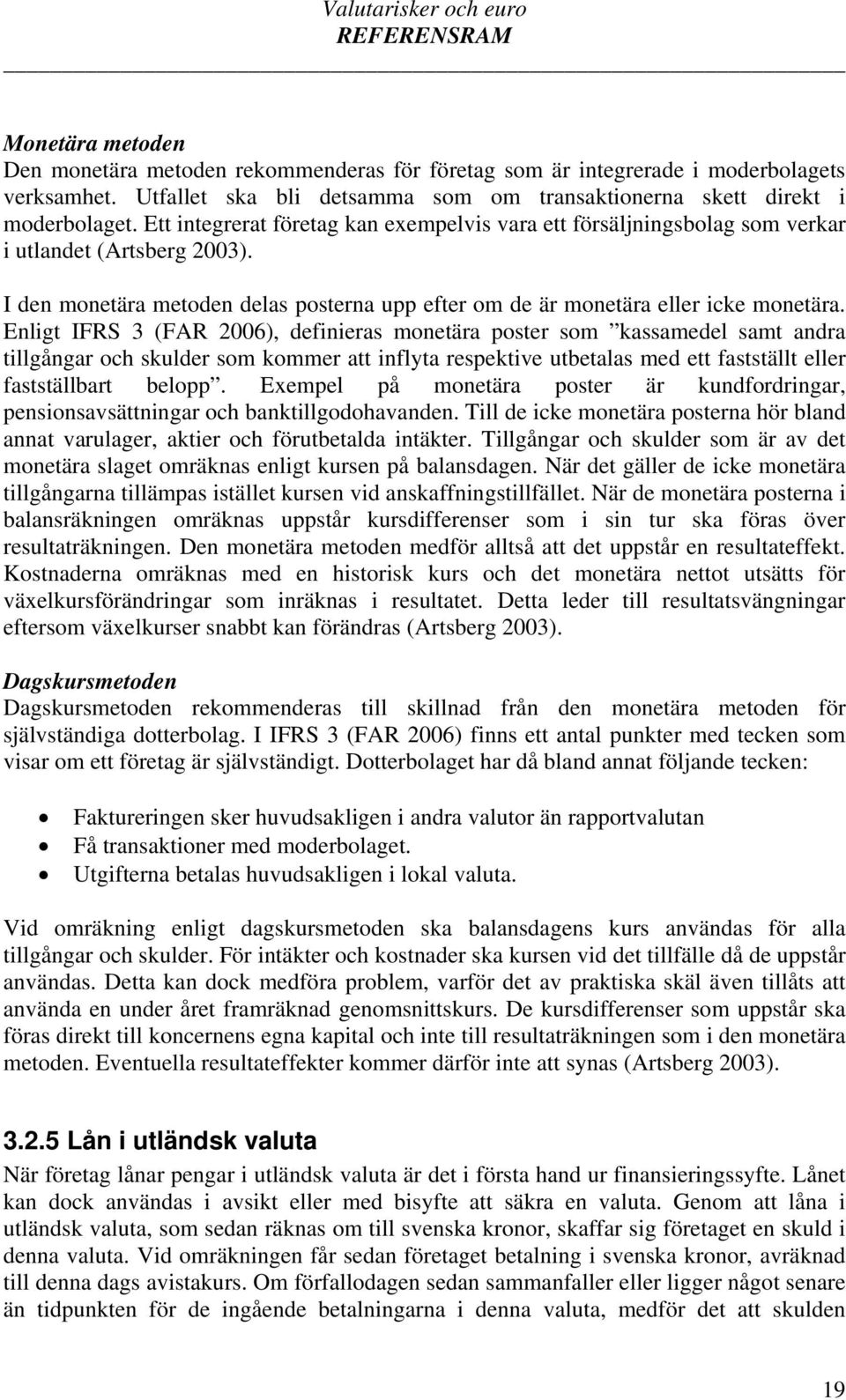 Enligt IFRS 3 (FAR 2006), definieras monetära poster som kassamedel samt andra tillgångar och skulder som kommer att inflyta respektive utbetalas med ett fastställt eller fastställbart belopp.