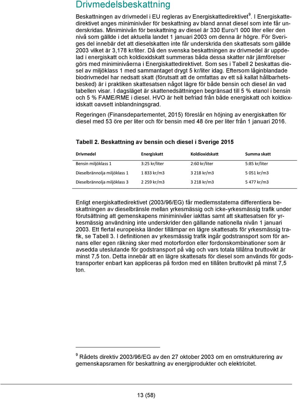 För Sveriges del innebär det att dieselskatten inte får underskrida den skattesats som gällde 2003 vilket är 3,178 kr/liter.