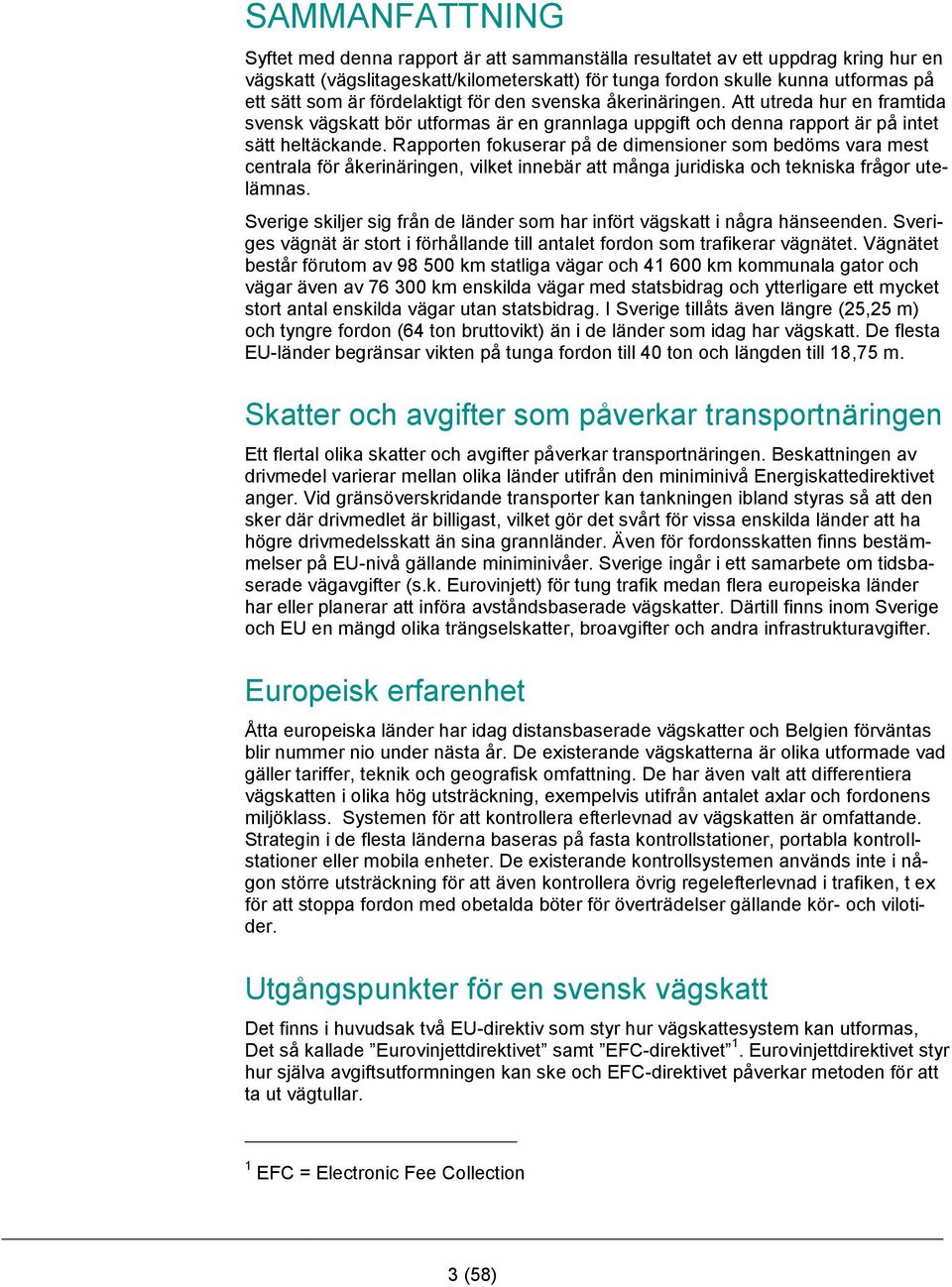 Rapporten fokuserar på de dimensioner som bedöms vara mest centrala för åkerinäringen, vilket innebär att många juridiska och tekniska frågor utelämnas.