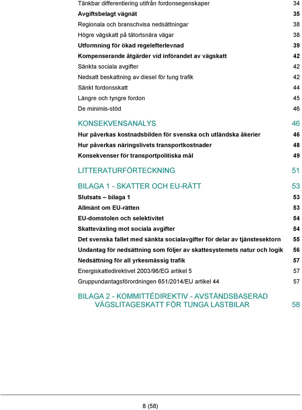 KONSEKVENSANALYS 46 Hur påverkas kostnadsbilden för svenska och utländska åkerier 46 Hur påverkas näringslivets transportkostnader 48 Konsekvenser för transportpolitiska mål 49 LITTERATURFÖRTECKNING