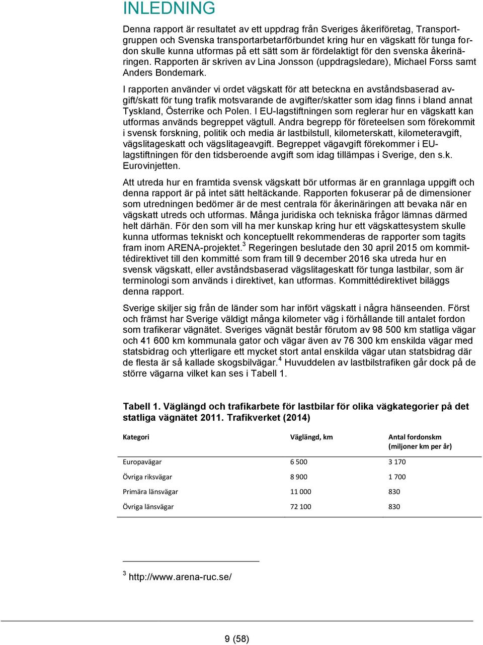 I rapporten använder vi ordet vägskatt för att beteckna en avståndsbaserad avgift/skatt för tung trafik motsvarande de avgifter/skatter som idag finns i bland annat Tyskland, Österrike och Polen.