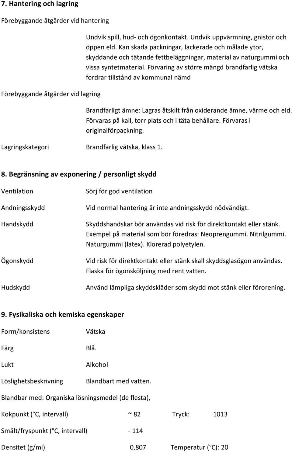 Förvaring av större mängd brandfarlig vätska fordrar tillstånd av kommunal nämd Brandfarligt ämne: Lagras åtskilt från oxiderande ämne, värme och eld.