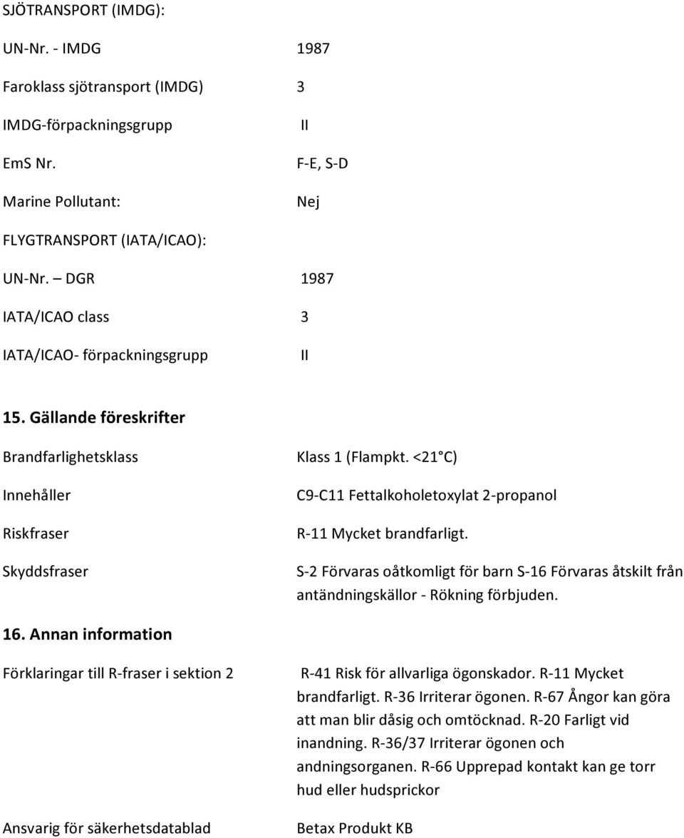 <21 C) C9-C11 Fettalkoholetoxylat 2-propanol R-11 Mycket brandfarligt. S-2 Förvaras oåtkomligt för barn S-16 Förvaras åtskilt från antändningskällor - Rökning förbjuden. 16.