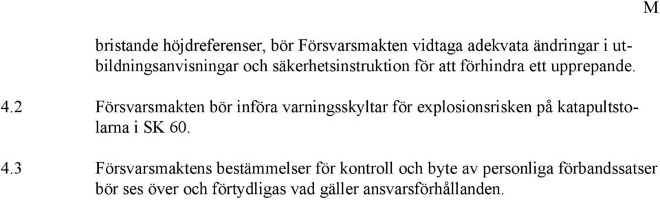 2 Försvarsmakten bör införa varningsskyltar för explosionsrisken på katapultstolarna i SK 60. 4.