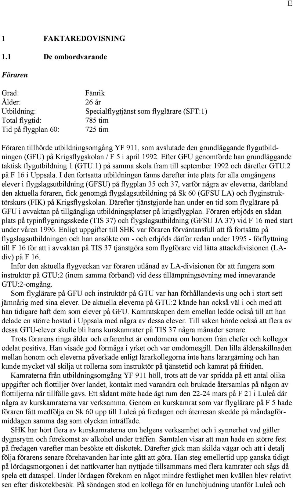 911, som avslutade den grundläggande flygutbildningen (GFU) på Krigsflygskolan / F 5 i april 1992.