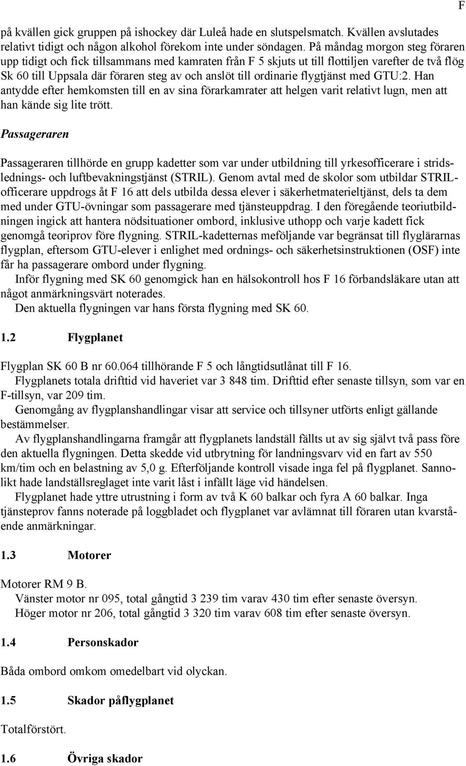 flygtjänst med GTU:2. Han antydde efter hemkomsten till en av sina förarkamrater att helgen varit relativt lugn, men att han kände sig lite trött.