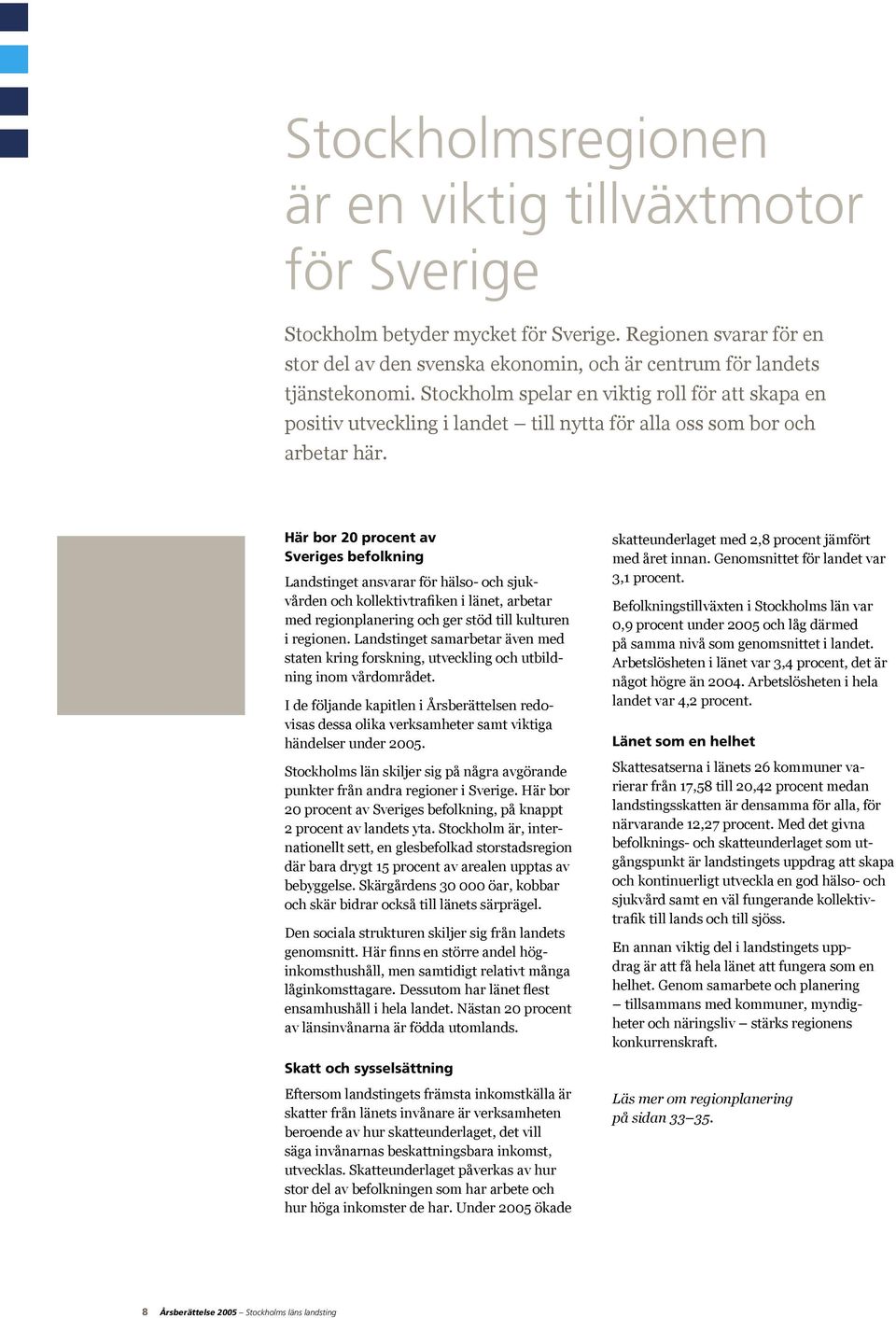 Här bor 20 procent av Sveriges befolkning Landstinget ansvarar för hälso- och sjukvården och kollektivtrafiken i länet, arbetar med regionplanering och ger stöd till kulturen i regionen.