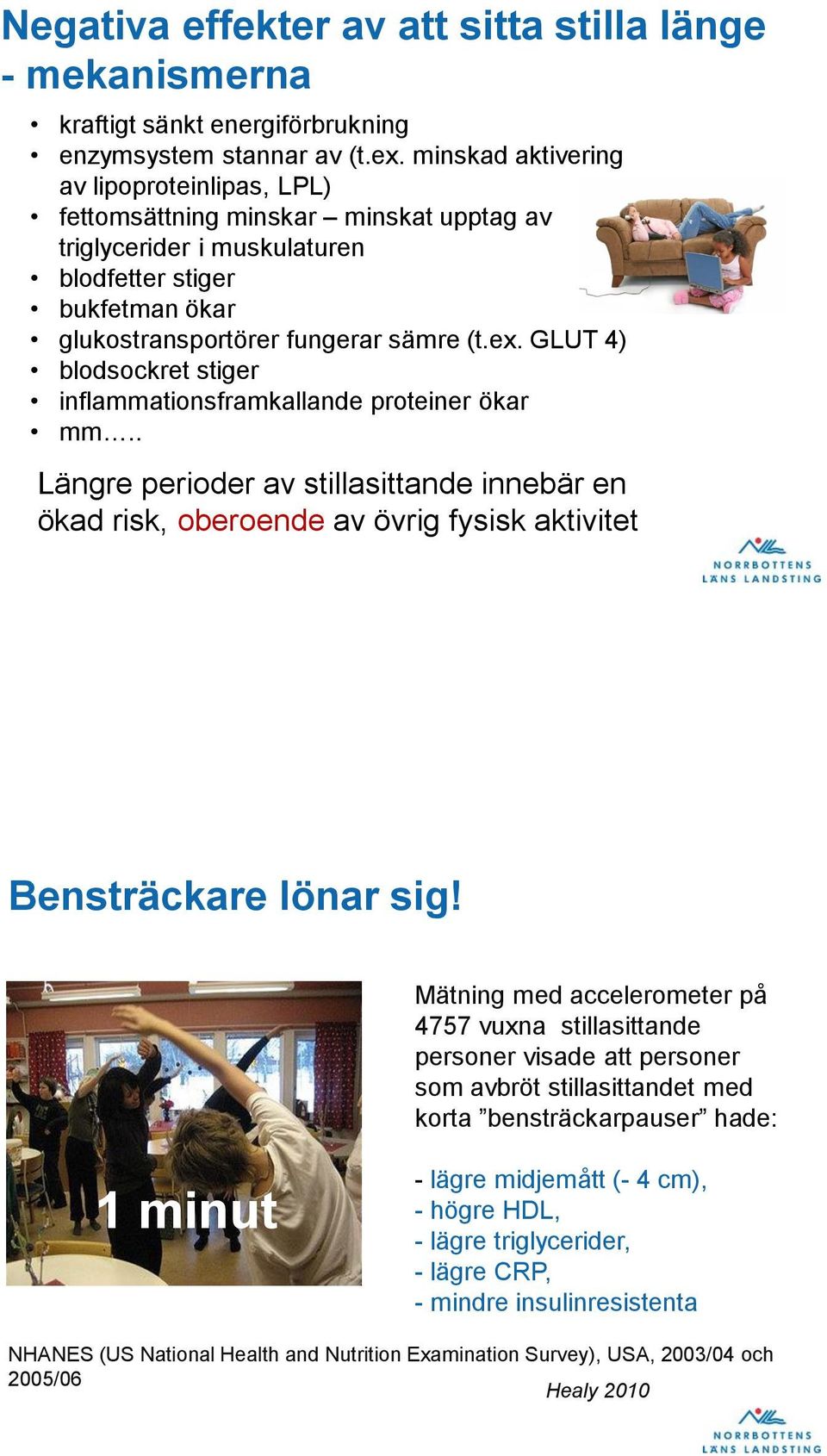 GLUT 4) blodsockret stiger inflammationsframkallande proteiner ökar mm.. Längre perioder av stillasittande innebär en ökad risk, oberoende av övrig fysisk aktivitet Bensträckare lönar sig!