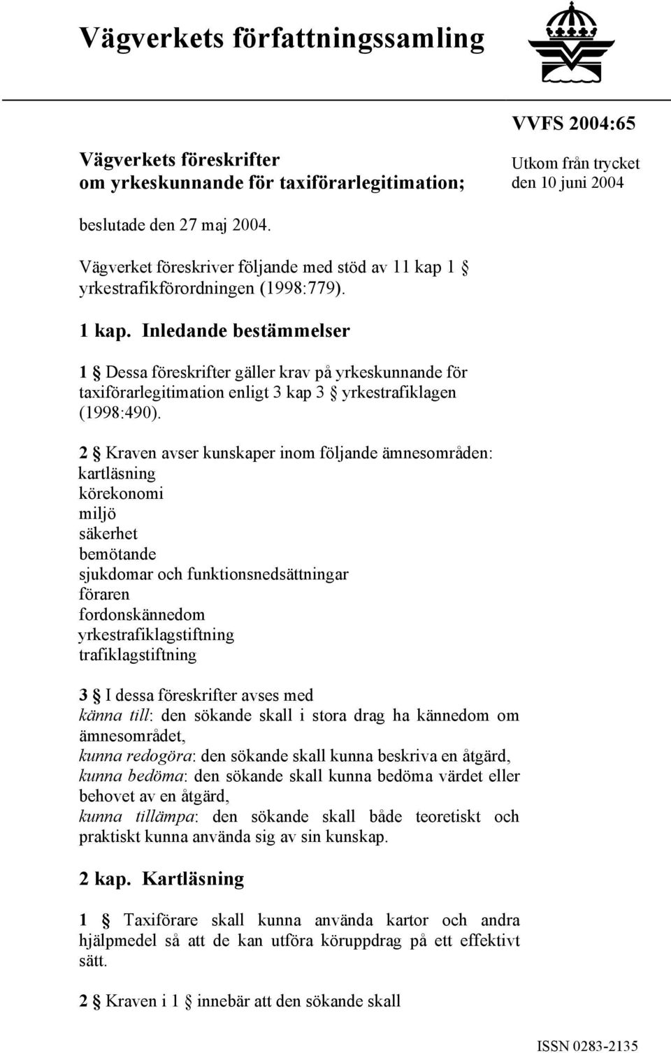 Inledande bestämmelser 1 Dessa föreskrifter gäller krav på yrkeskunnande för taxiförarlegitimation enligt 3 kap 3 yrkestrafiklagen (1998:490).