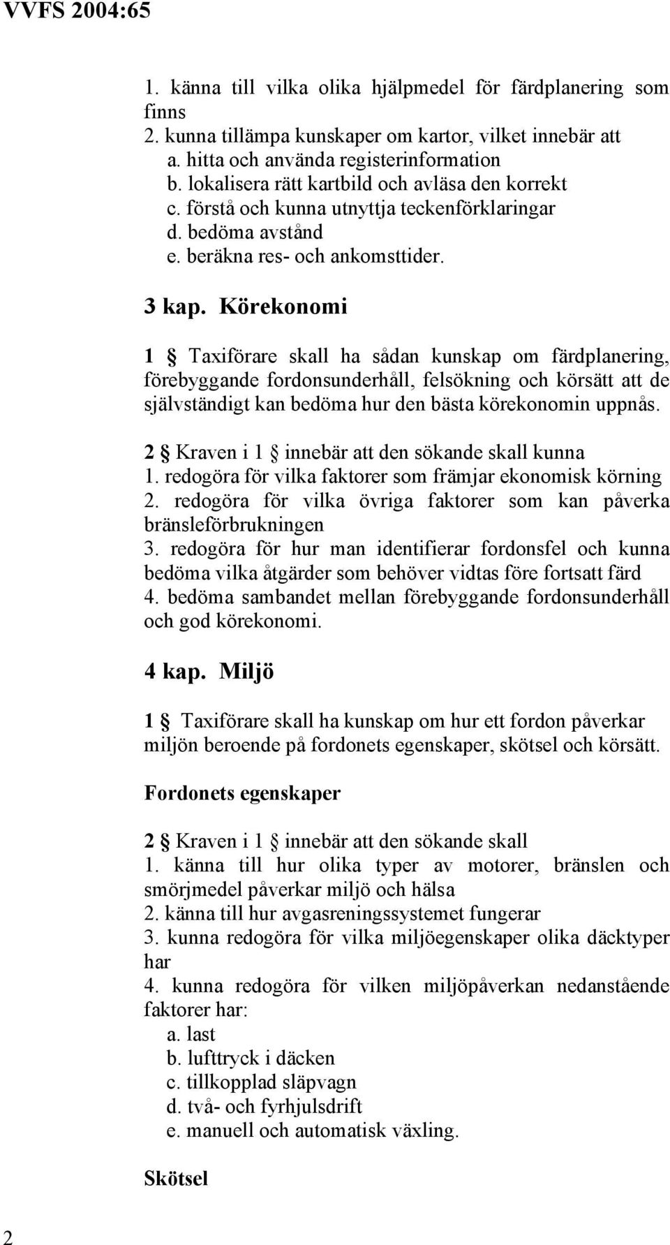 Körekonomi 1 Taxiförare skall ha sådan kunskap om färdplanering, förebyggande fordonsunderhåll, felsökning och körsätt att de självständigt kan bedöma hur den bästa körekonomin uppnås.