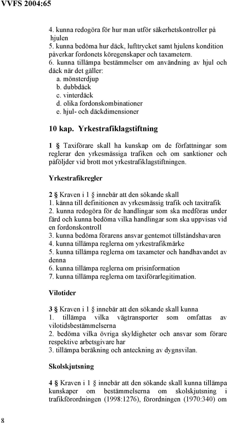 Yrkestrafiklagstiftning 1 Taxiförare skall ha kunskap om de författningar som reglerar den yrkesmässiga trafiken och om sanktioner och påföljder vid brott mot yrkestrafiklagstiftningen.