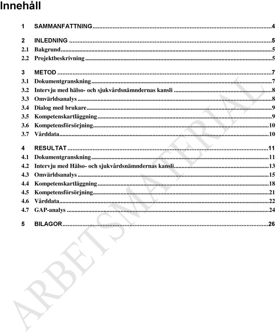 5 Kompetenskartläggning... 9 3.6 Kompetensförsörjning... 10 3.7 Vårddata... 10 4 RESULTAT...11 4.1 Dokumentgranskning... 11 4.