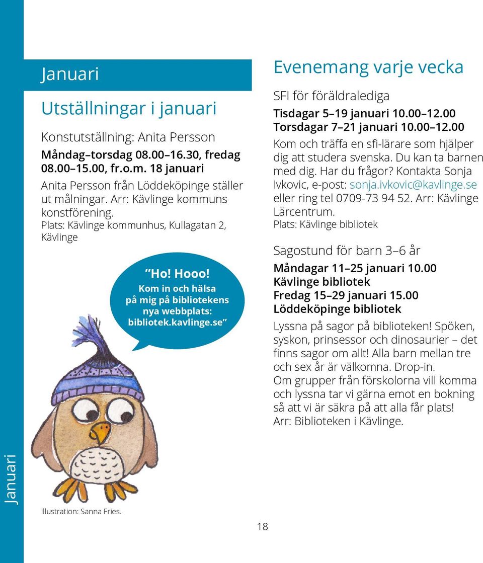 se Evenemang varje vecka SFI för föräldralediga Tisdagar 5 19 januari 10.00 12.00 Torsdagar 7 21 januari 10.00 12.00 Kom och träffa en sfi-lärare som hjälper dig att studera svenska.