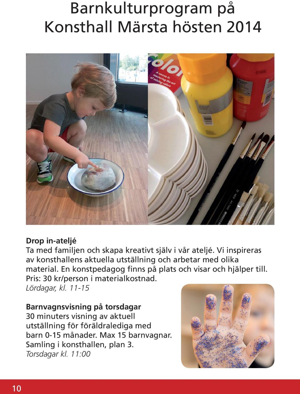 En konstpedagog finns på plats och visar och hjälper till. Pris: 30 kr/person i materialkostnad. Lördagar, kl.