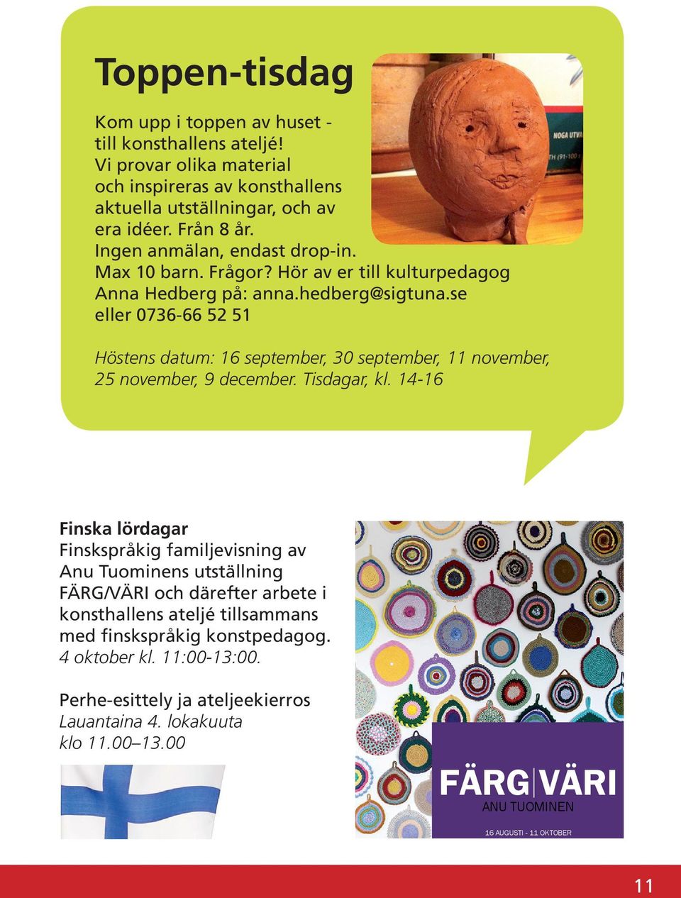 se eller 0736-66 52 51 Höstens datum: 16 september, 30 september, 11 november, 25 november, 9 december. Tisdagar, kl.