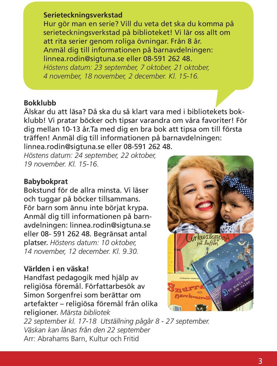 Bokklubb Älskar du att läsa? Då ska du så klart vara med i bibliotekets bokklubb! Vi pratar böcker och tipsar varandra om våra favoriter! För dig mellan 10-13 år.