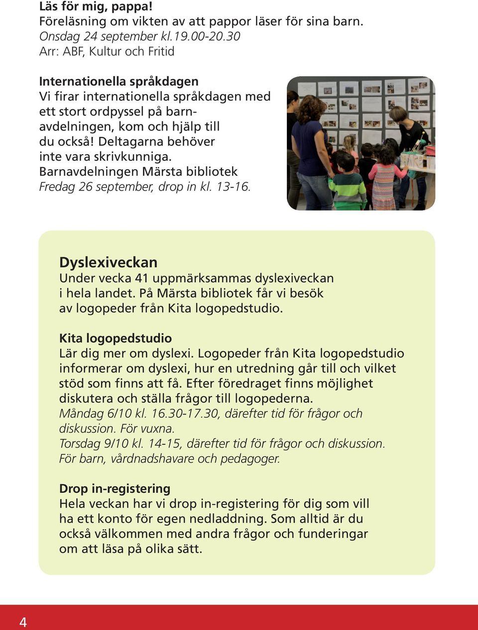 Deltagarna behöver inte vara skrivkunniga. Barnavdelningen Märsta bibliotek Fredag 26 september, drop in kl. 13-16. Dyslexiveckan Under vecka 41 uppmärksammas dyslexiveckan i hela landet.